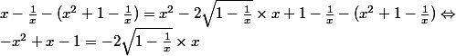 x-\frac{1}{x}-(x^2+1-\frac{1}{x})=x^2 - 2\sqrt{1-\frac{1}{x}}\times x + 1 - \frac{1}{x} - (x^2+1-\frac{1}{x}) \Leftrightarrow \\ -x^2 + x -1 = -2\sqrt{1-\frac{1}{x}}\times x